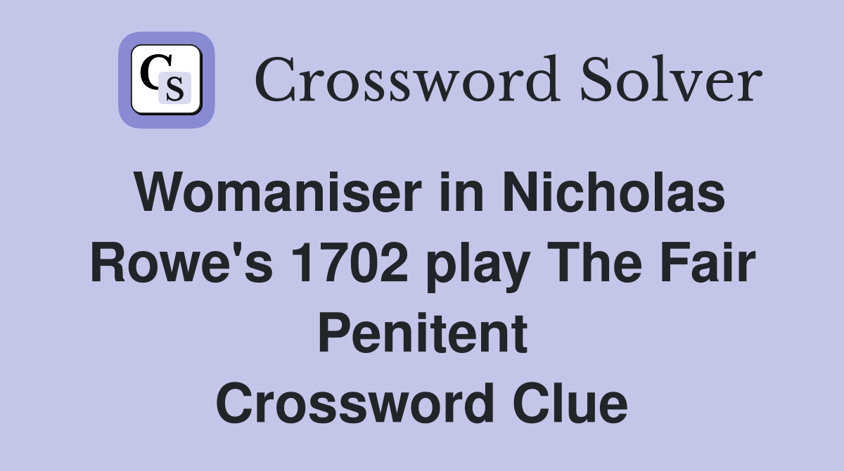 Womaniser in Nicholas Rowe's 1702 play The Fair Penitent Crossword Clue