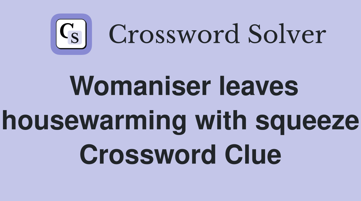 Womaniser leaves housewarming with squeeze Crossword Clue