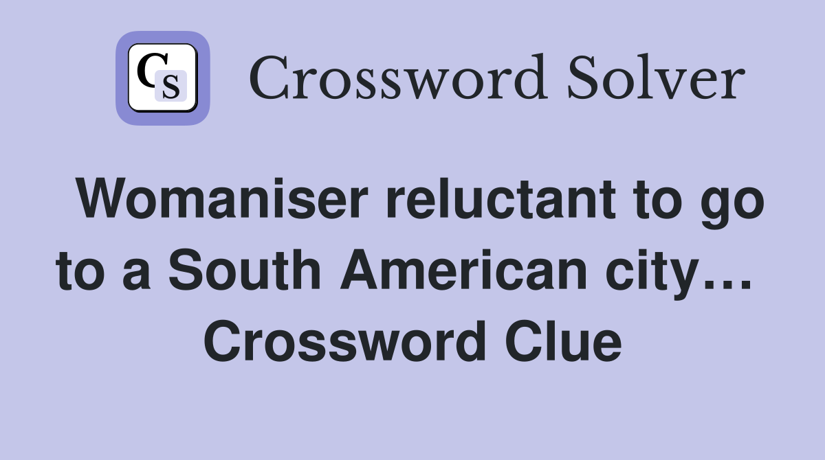 Womaniser reluctant to go to a South American city…  Crossword Clue