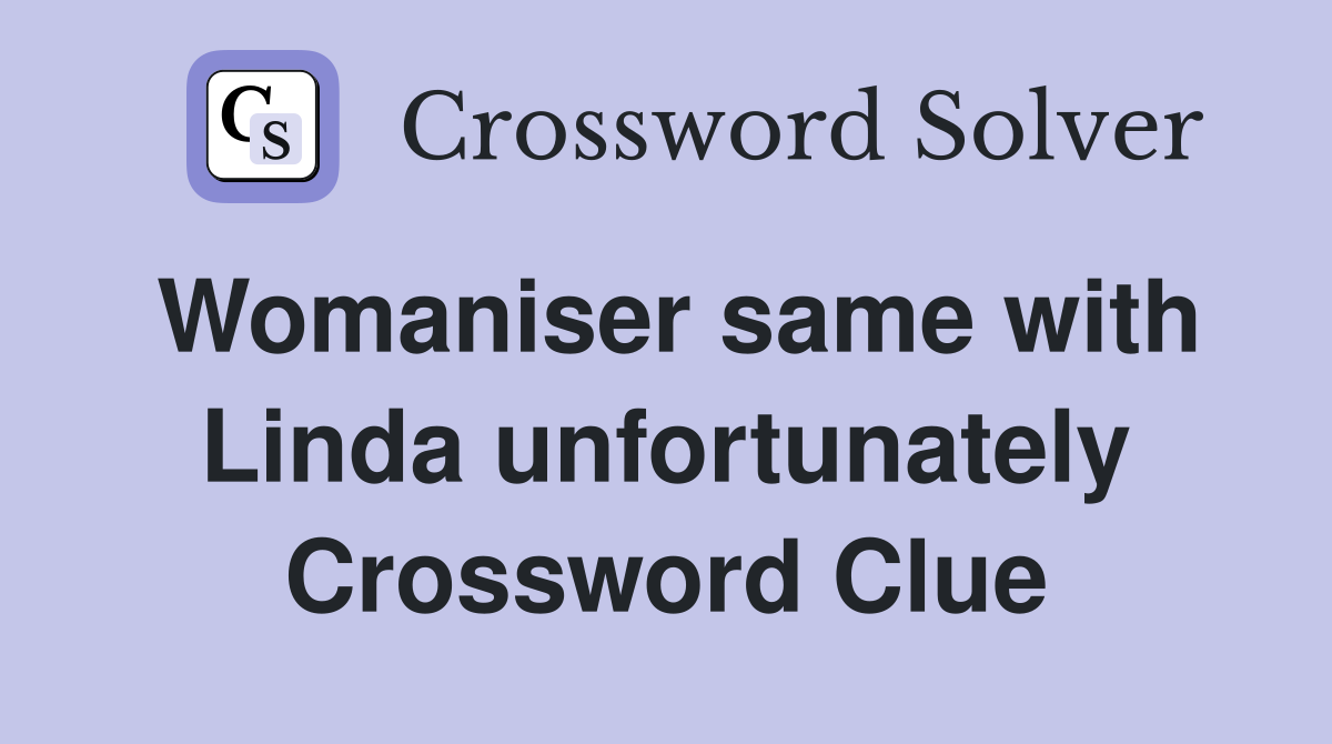Womaniser same with Linda unfortunately Crossword Clue