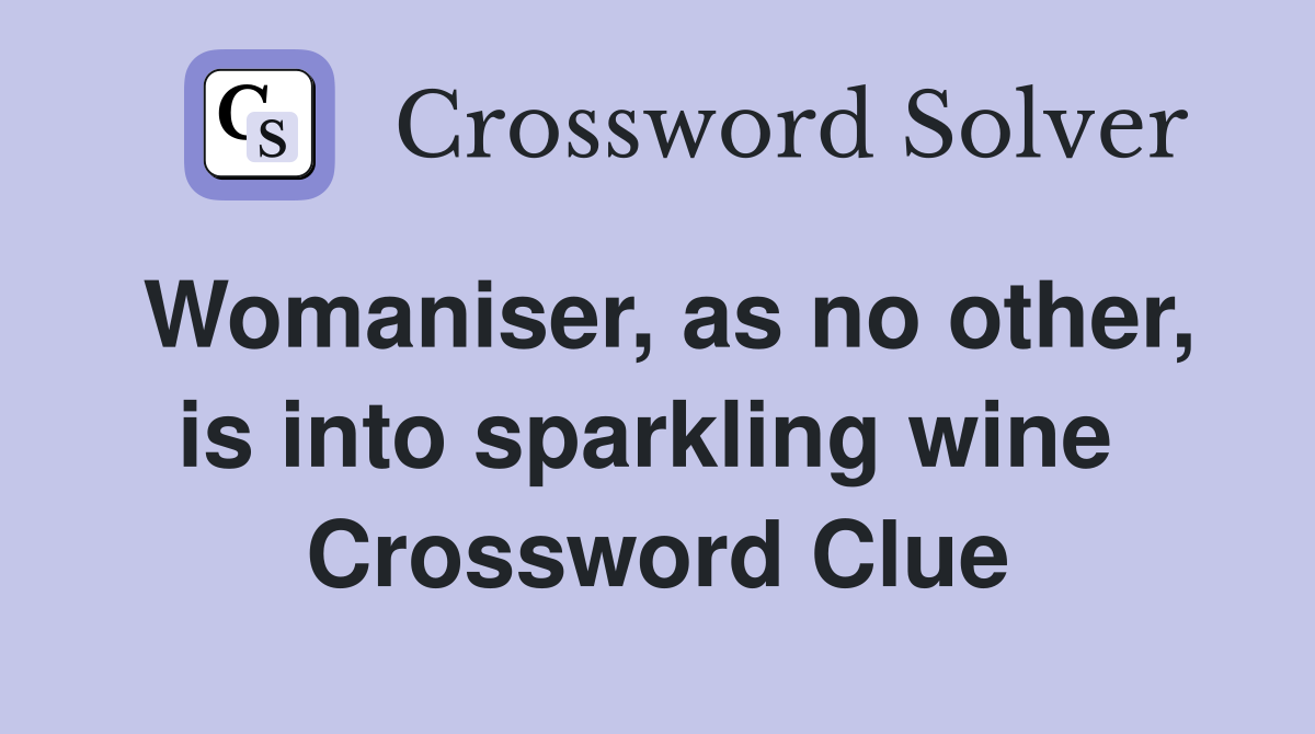 Womaniser, as no other, is into sparkling wine  Crossword Clue