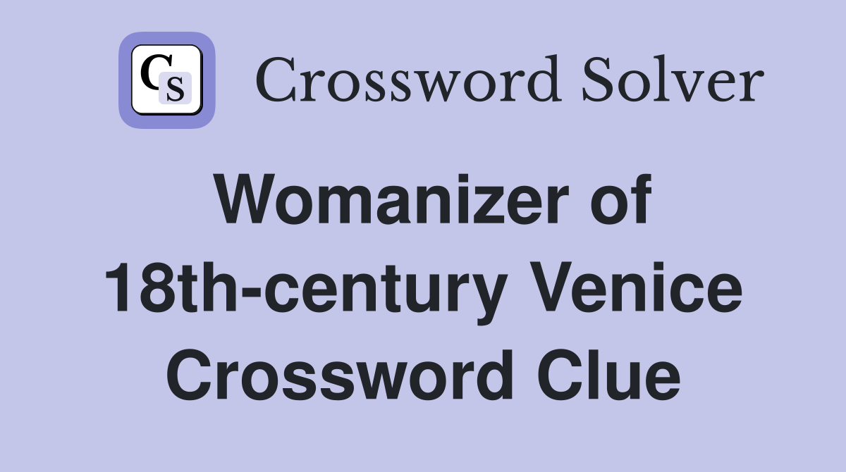 Womanizer of 18th-century Venice Crossword Clue