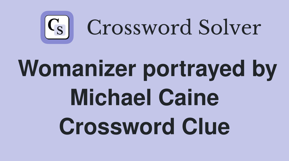 Womanizer portrayed by Michael Caine Crossword Clue