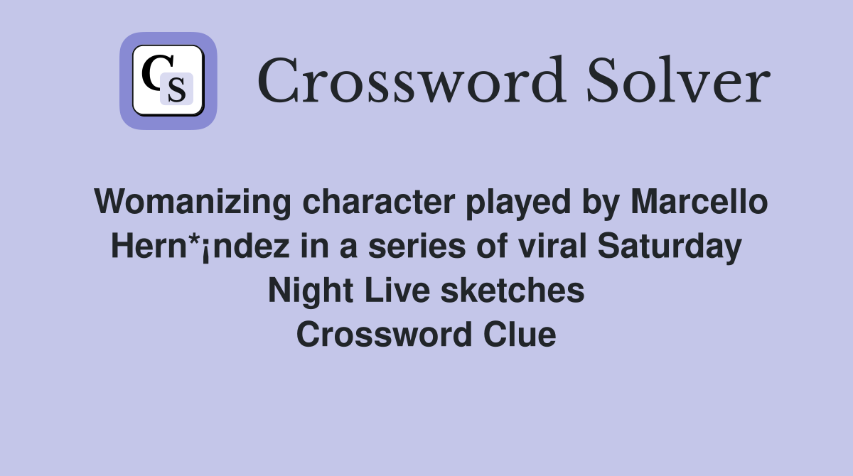Womanizing character played by Marcello Hern*¡ndez in a series of viral Saturday Night Live sketches Crossword Clue