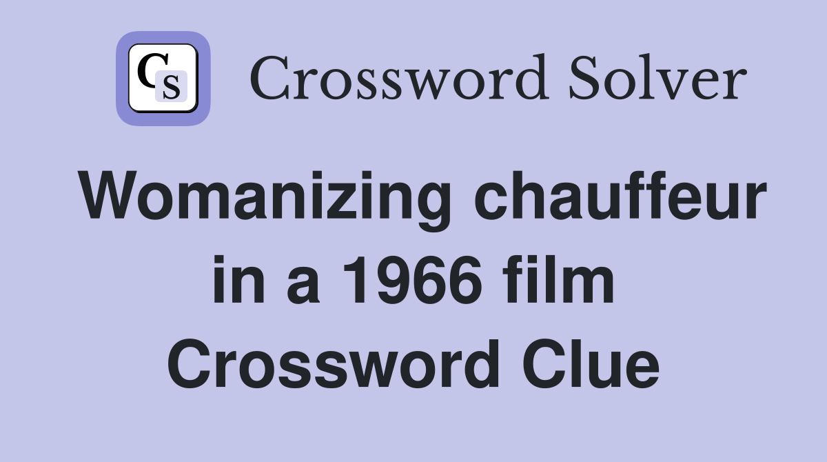 Womanizing chauffeur in a 1966 film Crossword Clue
