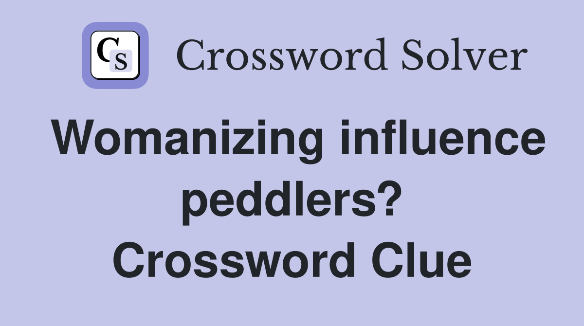 Womanizing influence peddlers? Crossword Clue