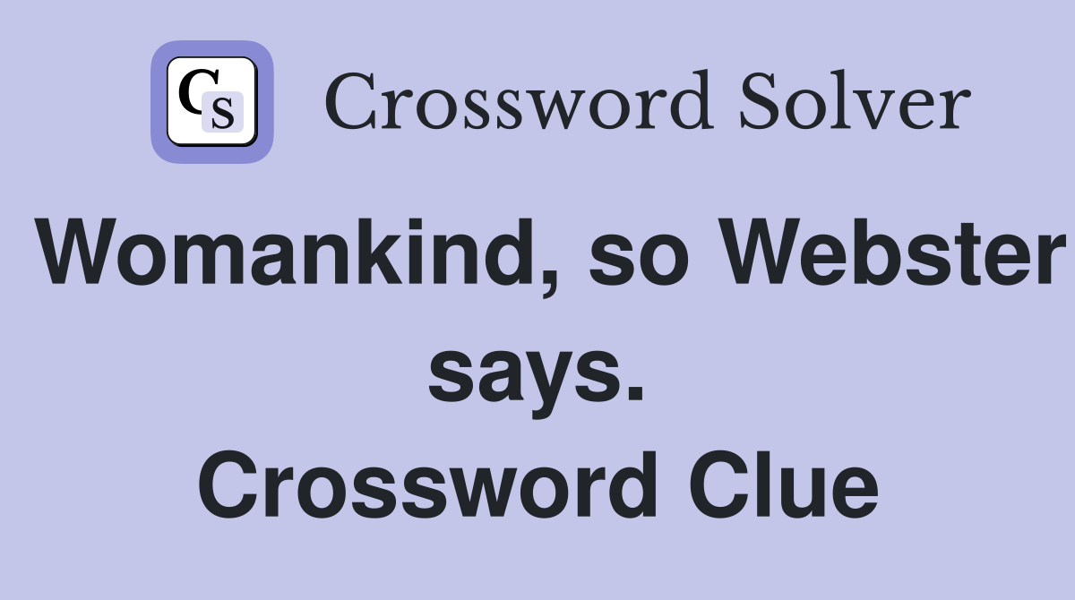 Womankind, so Webster says. Crossword Clue