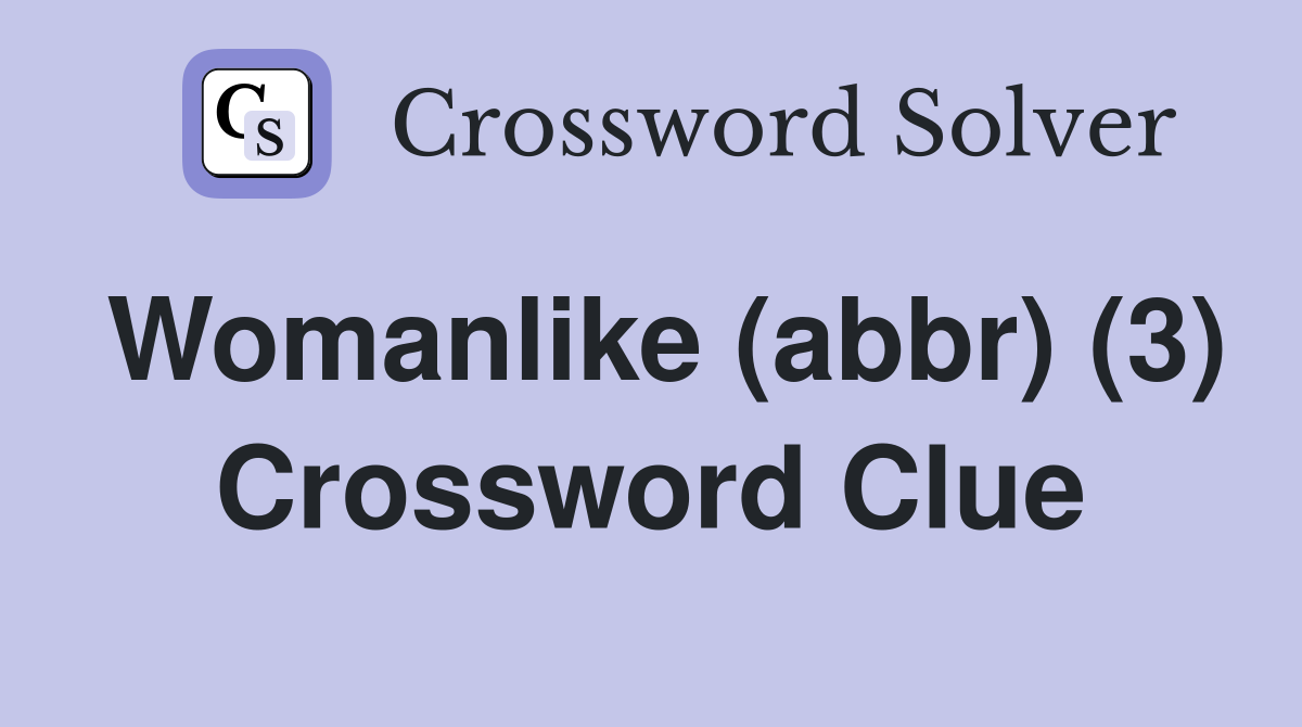 Womanlike (abbr) (3) Crossword Clue