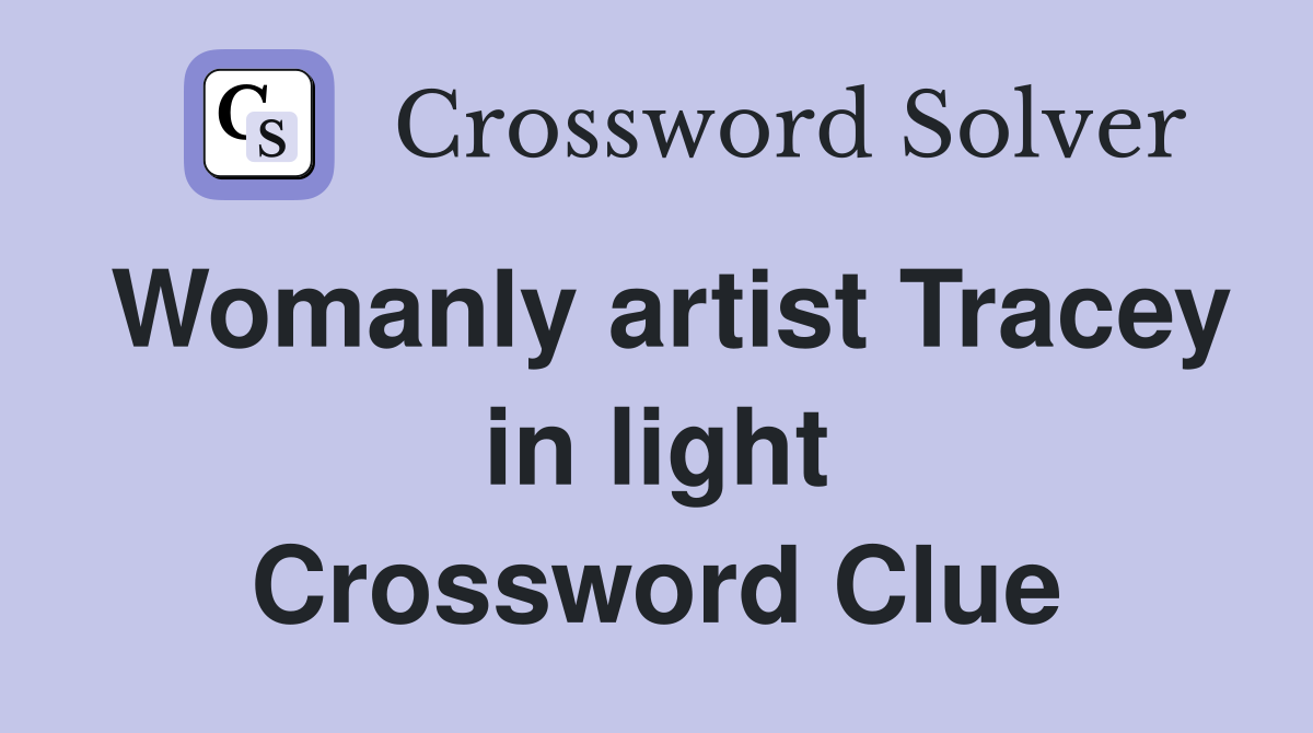 Womanly artist Tracey in light Crossword Clue