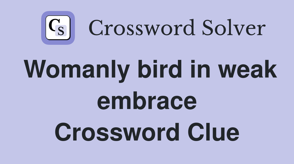 Womanly bird in weak embrace Crossword Clue