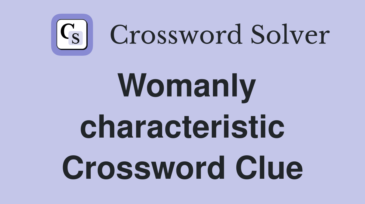 Womanly characteristic Crossword Clue
