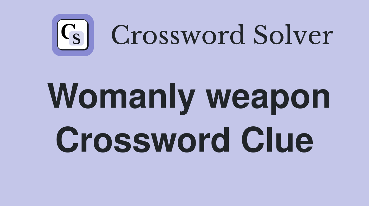 Womanly weapon Crossword Clue