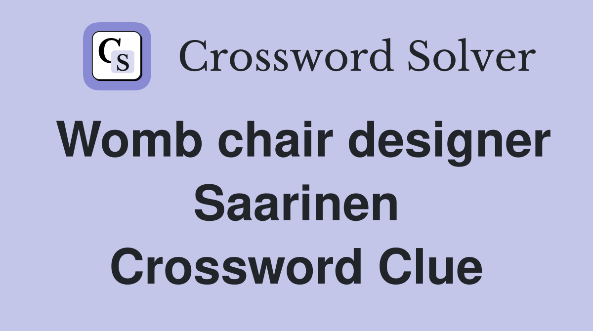 Womb chair designer Saarinen Crossword Clue