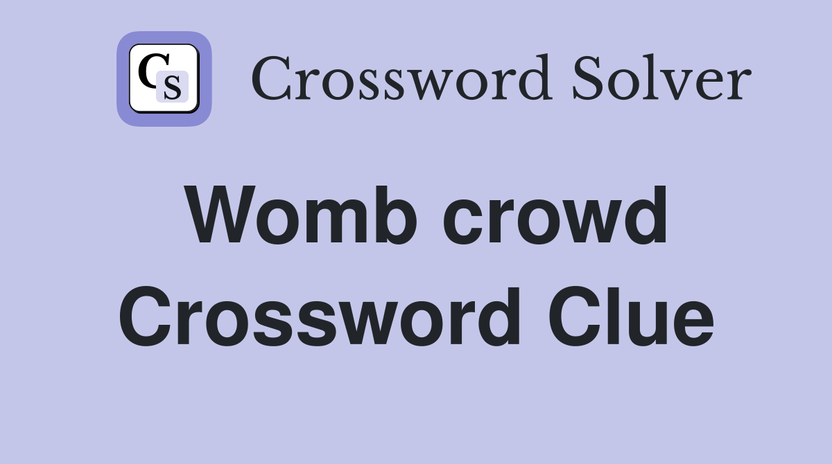 Womb crowd Crossword Clue