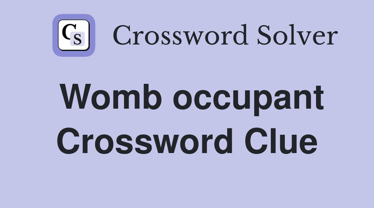 Womb occupant Crossword Clue