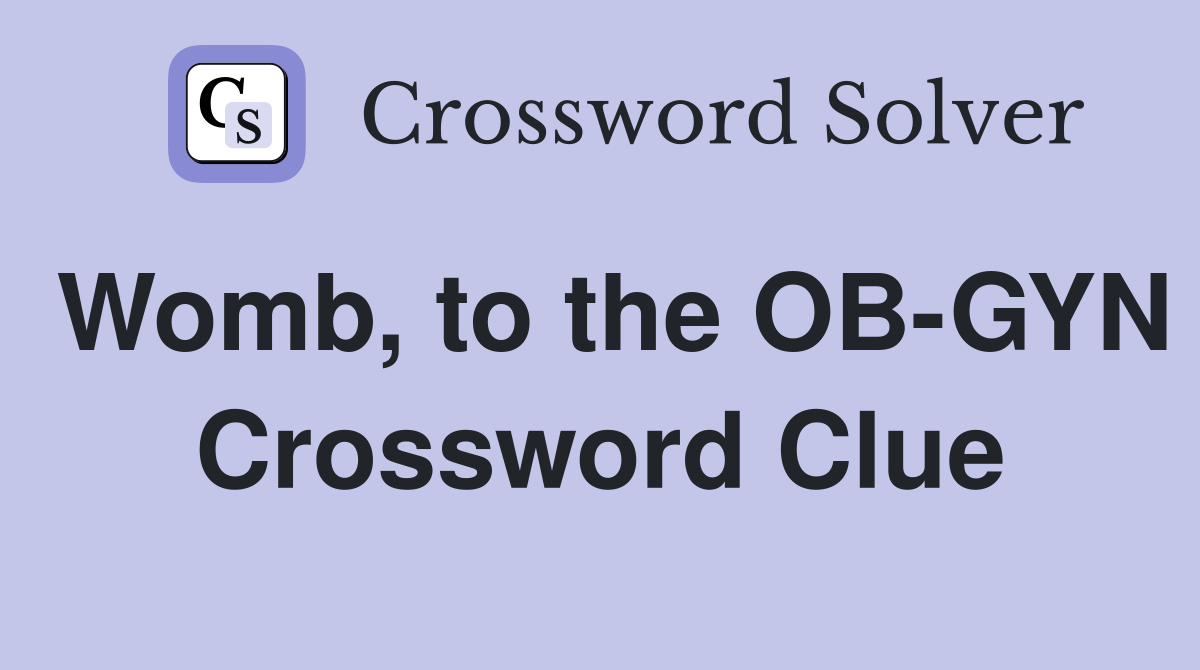 Womb, to the OB-GYN Crossword Clue