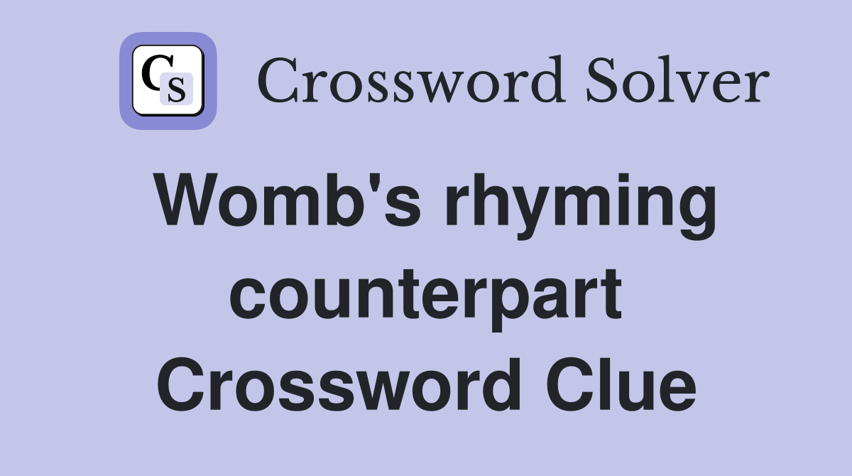 Womb's rhyming counterpart Crossword Clue