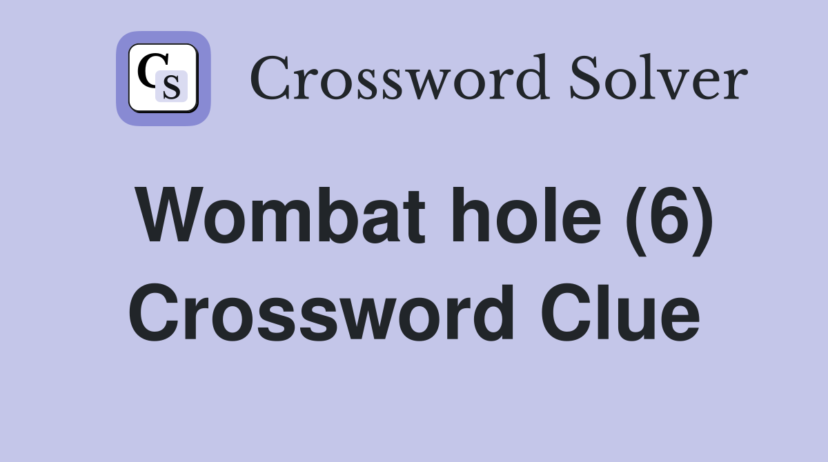 Wombat hole (6) Crossword Clue