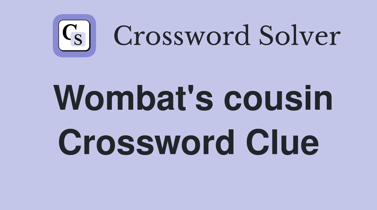Wombat's cousin Crossword Clue