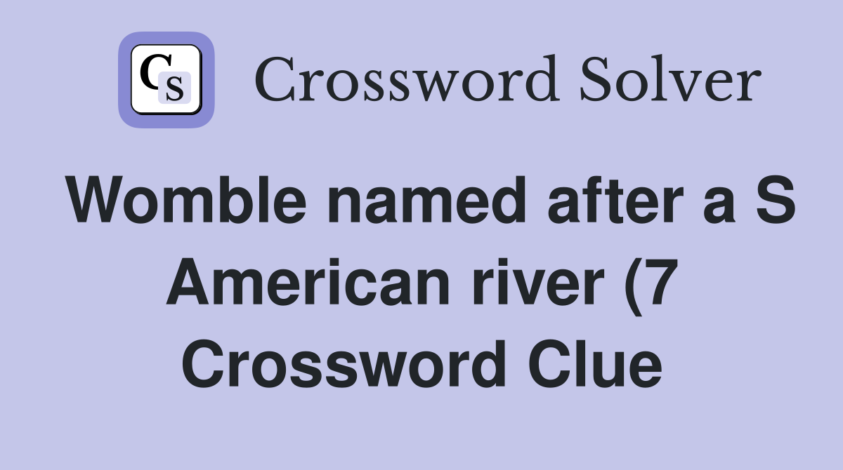Womble named after a S American river (7) Crossword Clue Answers Womble named after a S American river (7) Crossword Clue Answers