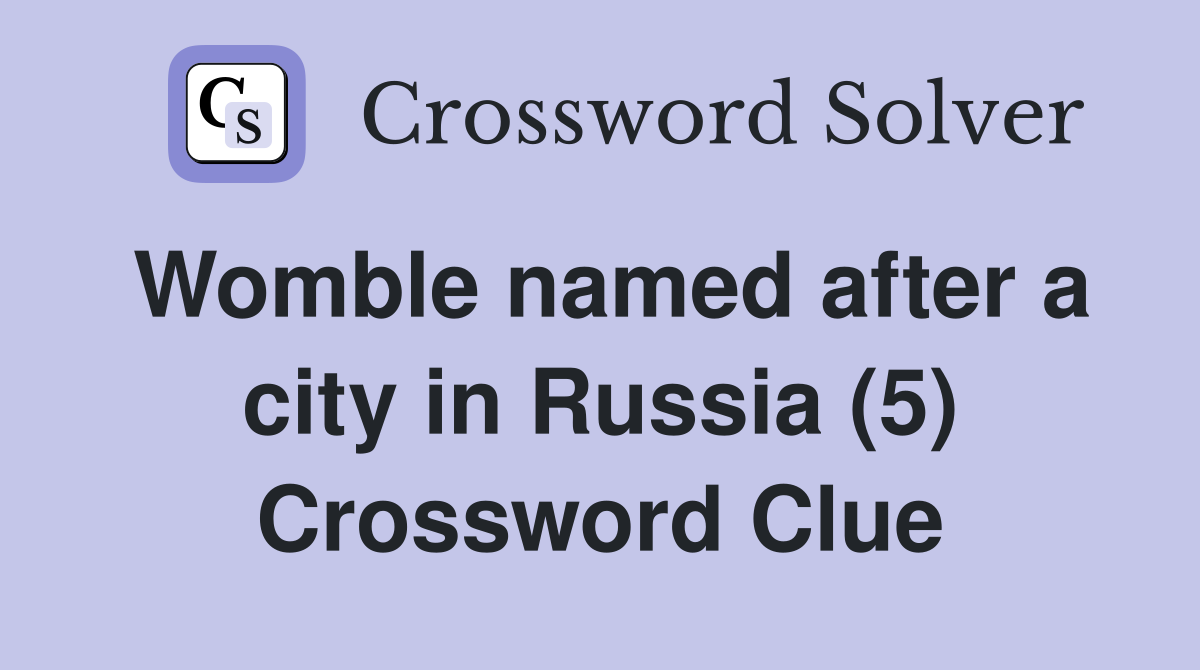 Womble named after a city in Russia (5) Crossword Clue