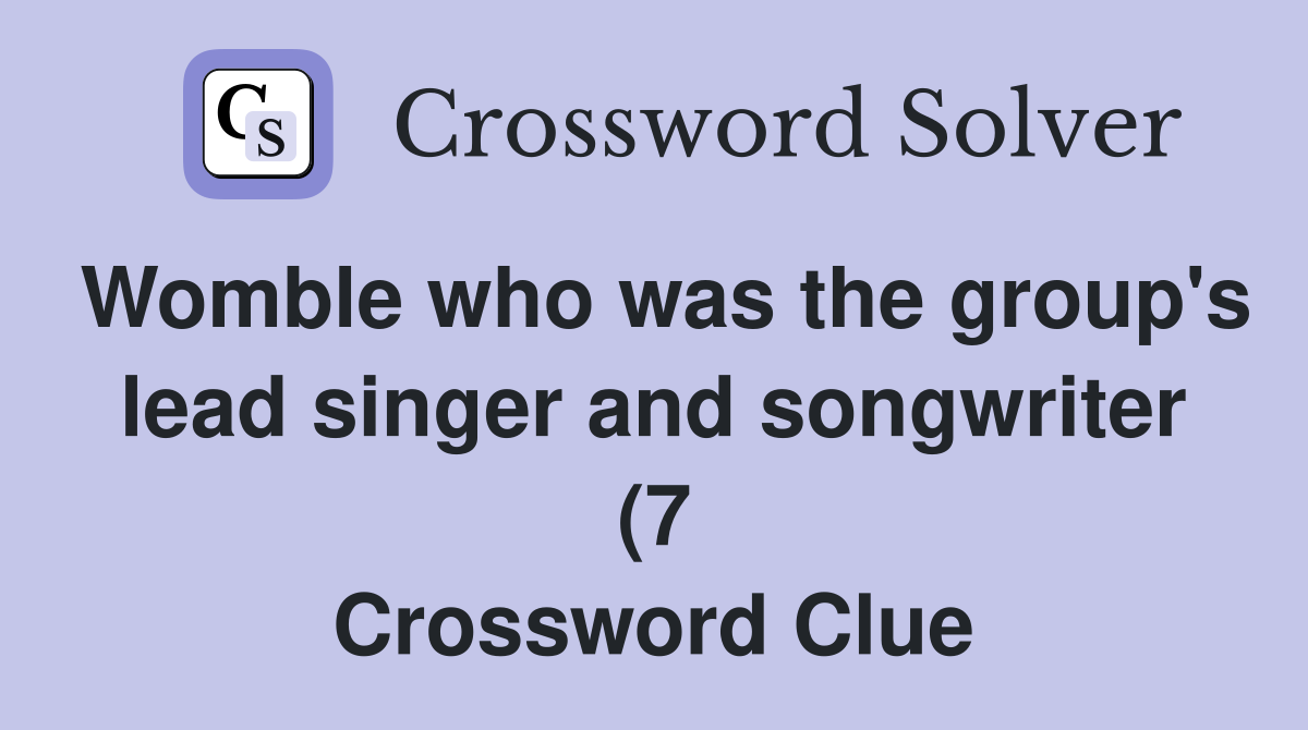 Womble who was the group #39 s lead singer and songwriter (7) Crossword Womble who was the group #39 s lead singer and songwriter (7) Crossword