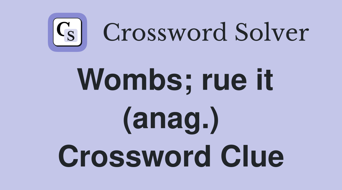 Wombs; rue it (anag.) Crossword Clue