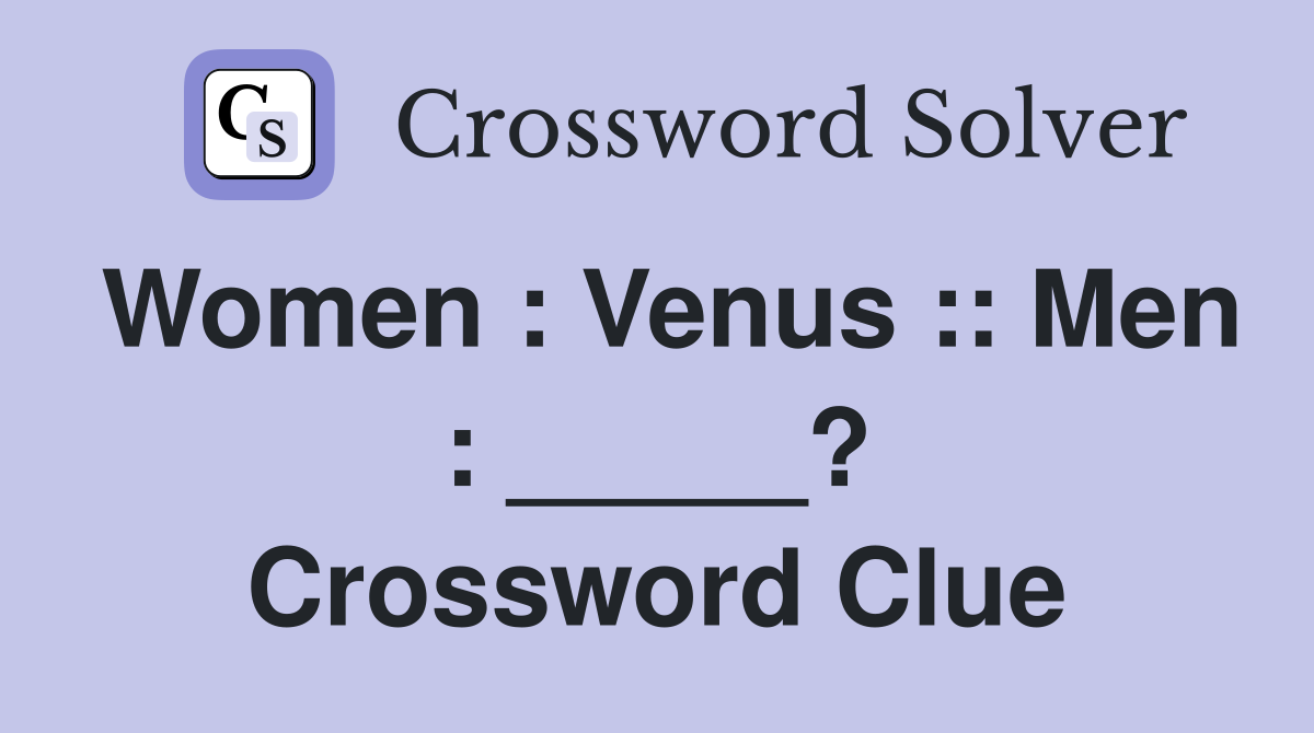 Women : Venus :: Men : _____? Crossword Clue