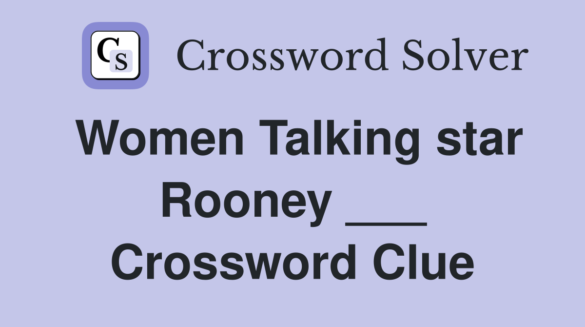 Women Talking star Rooney ___ Crossword Clue