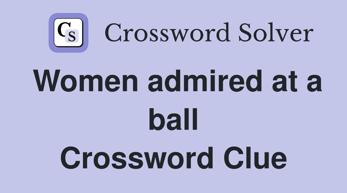 Women admired at a ball Crossword Clue