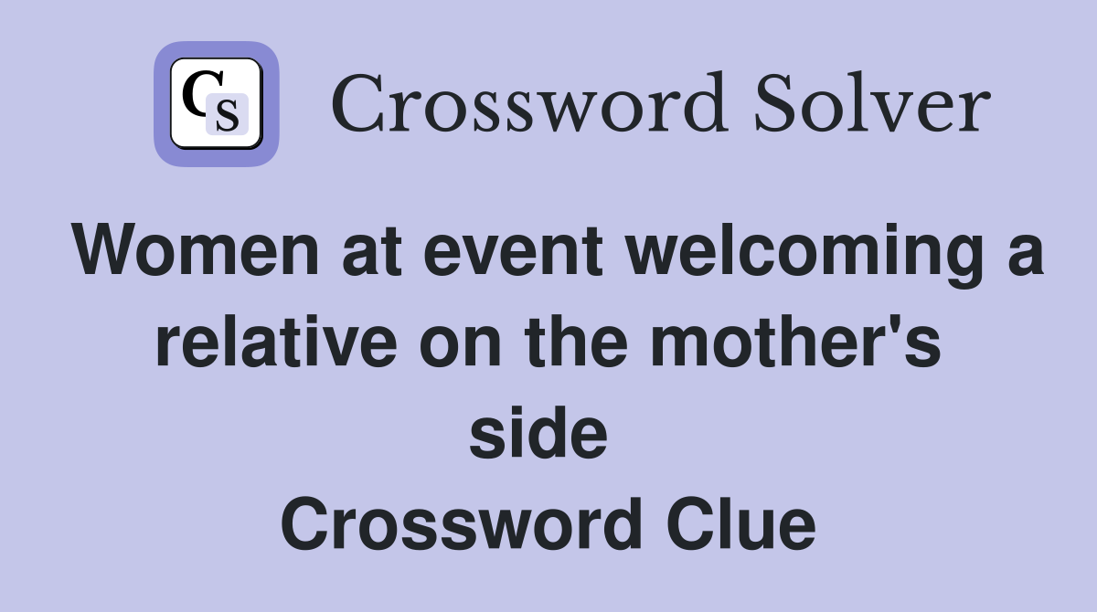 Women at event welcoming a relative on the mother's side  Crossword Clue