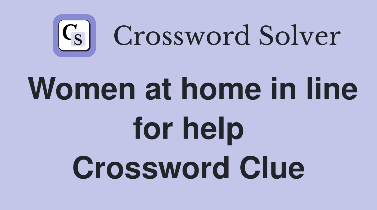 Women at home in line for help Crossword Clue