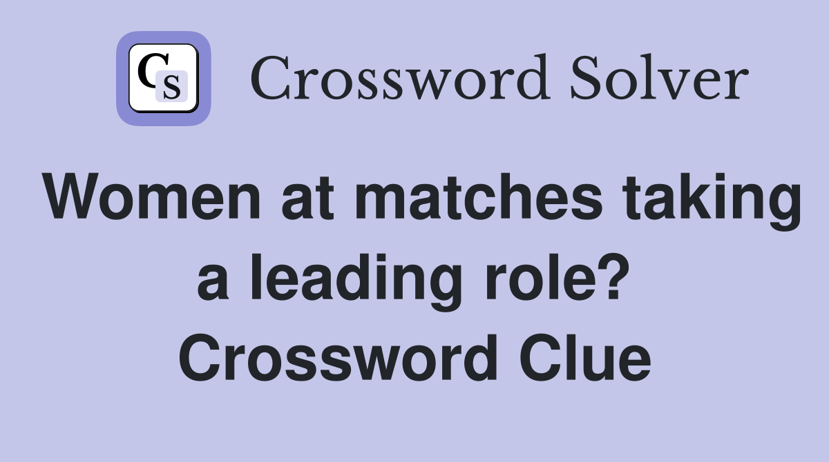 Women at matches taking a leading role? Crossword Clue