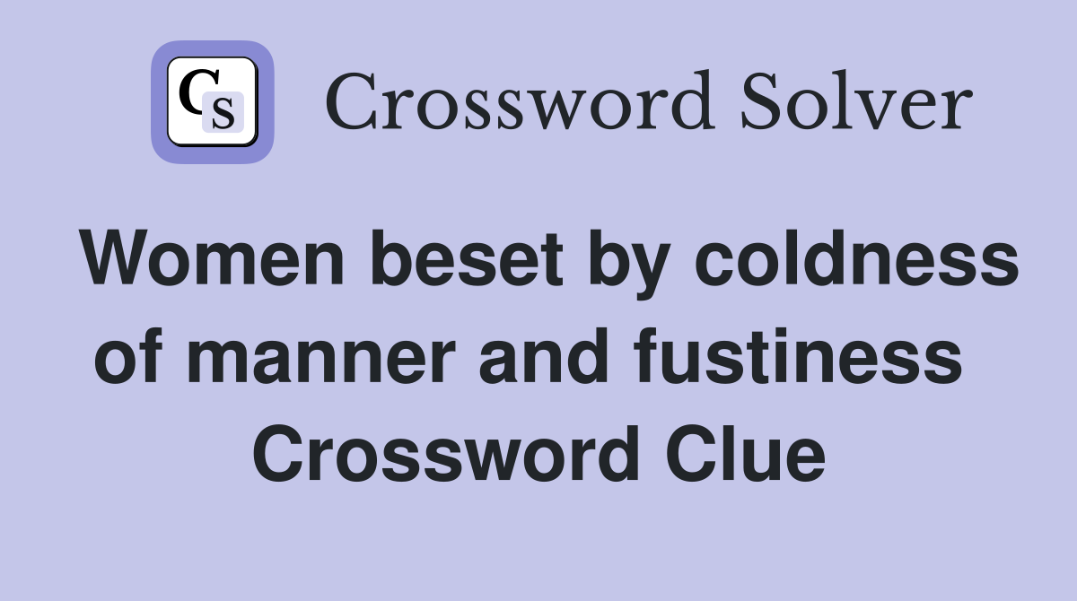 Women beset by coldness of manner and fustiness  Crossword Clue