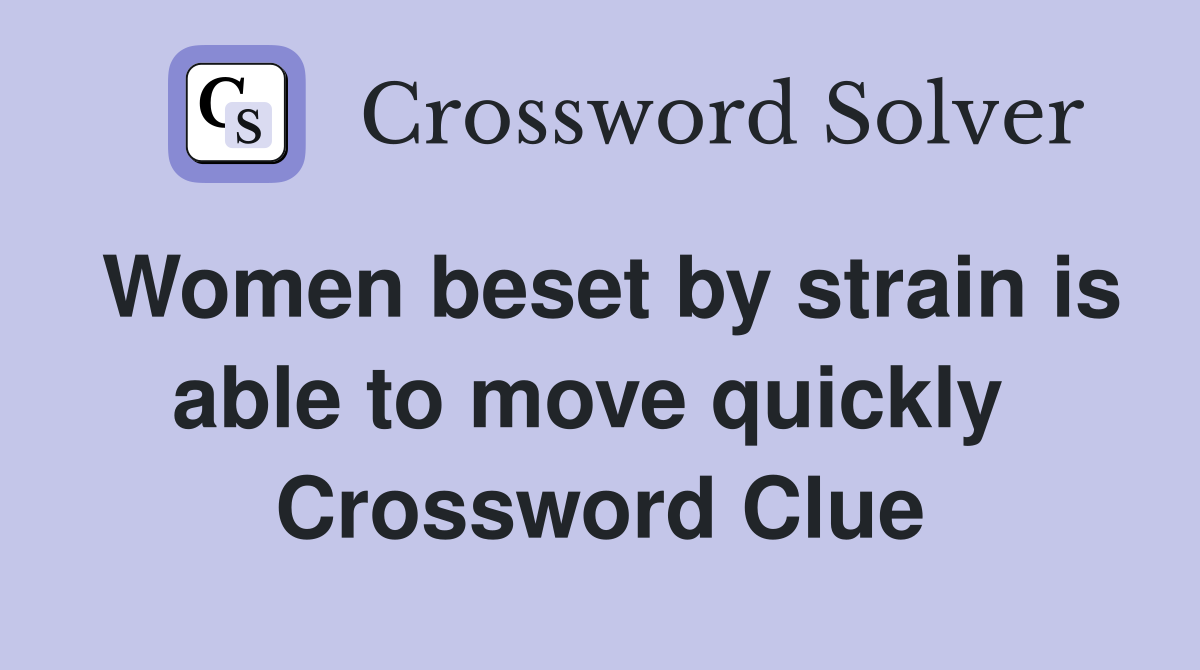 Women beset by strain is able to move quickly  Crossword Clue