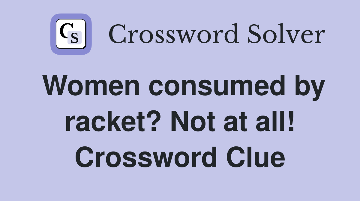 Women consumed by racket? Not at all! Crossword Clue