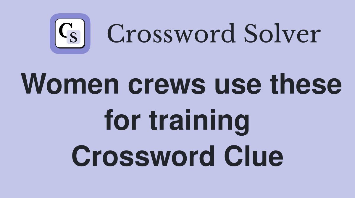 Women crews use these for training Crossword Clue