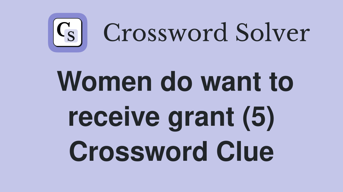 Women do want to receive grant (5) Crossword Clue