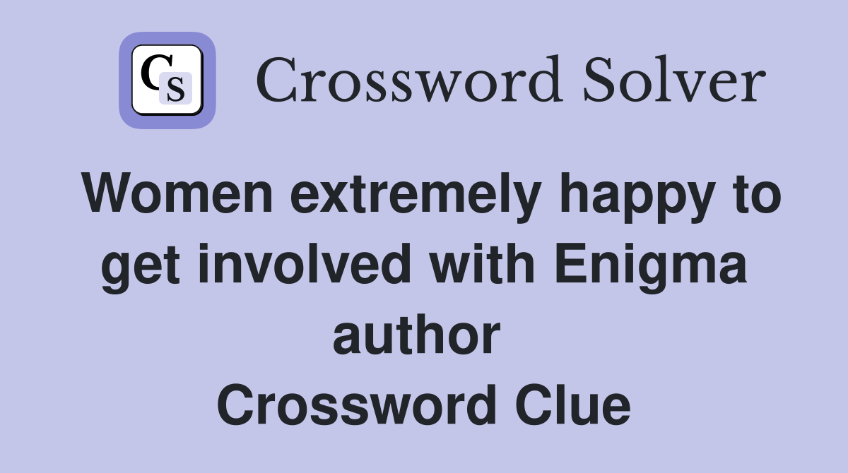 Women extremely happy to get involved with Enigma author  Crossword Clue