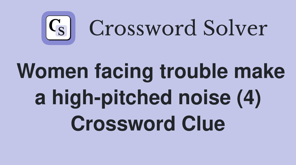 Women facing trouble make a high-pitched noise (4) Crossword Clue