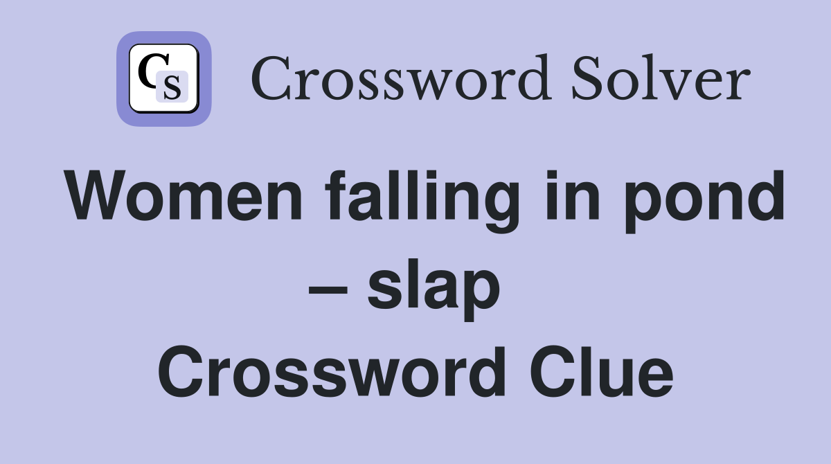 Women falling in pond – slap  Crossword Clue