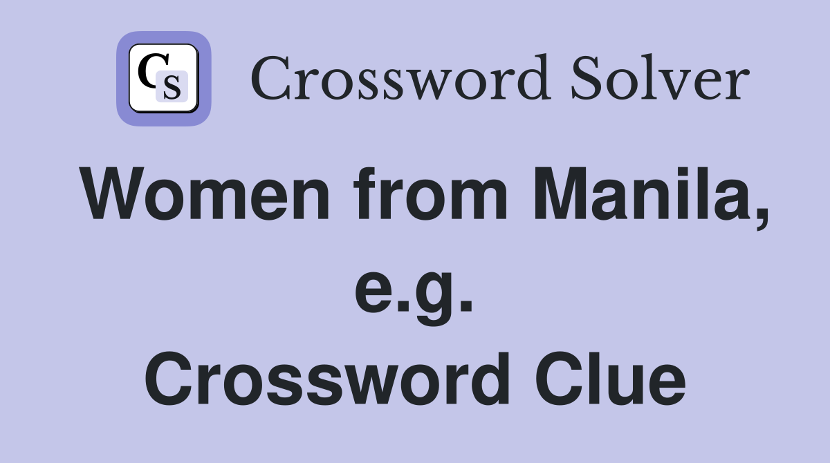 Women from Manila, e.g. Crossword Clue