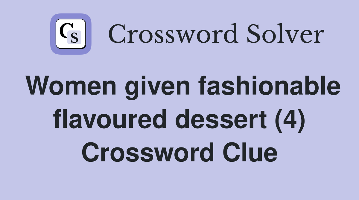 Women given fashionable flavoured dessert (4) Crossword Clue