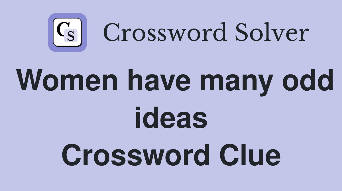 Women have many odd ideas Crossword Clue