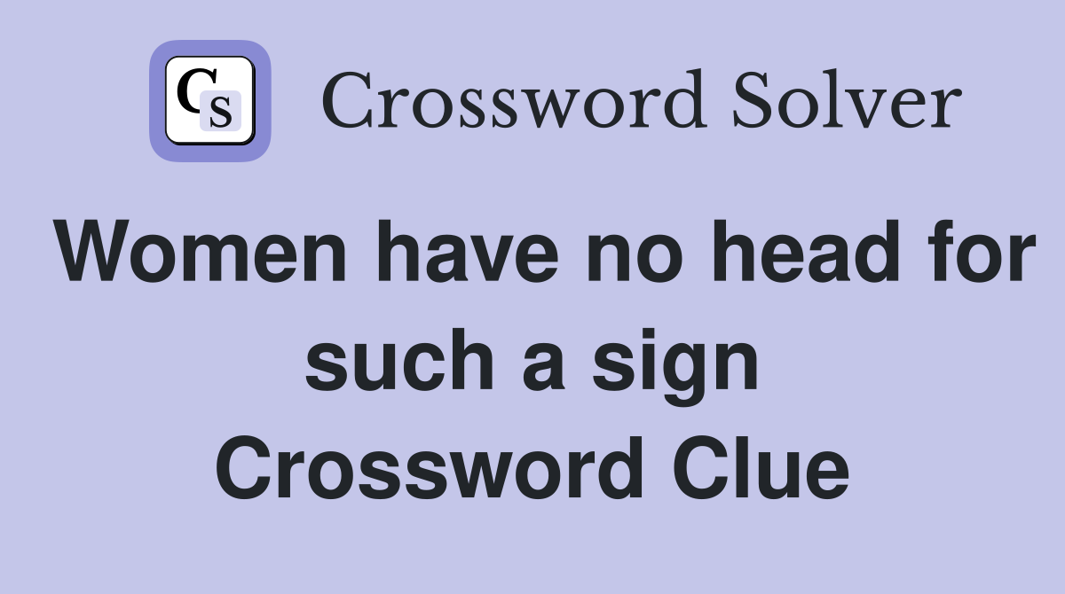 Women have no head for such a sign Crossword Clue
