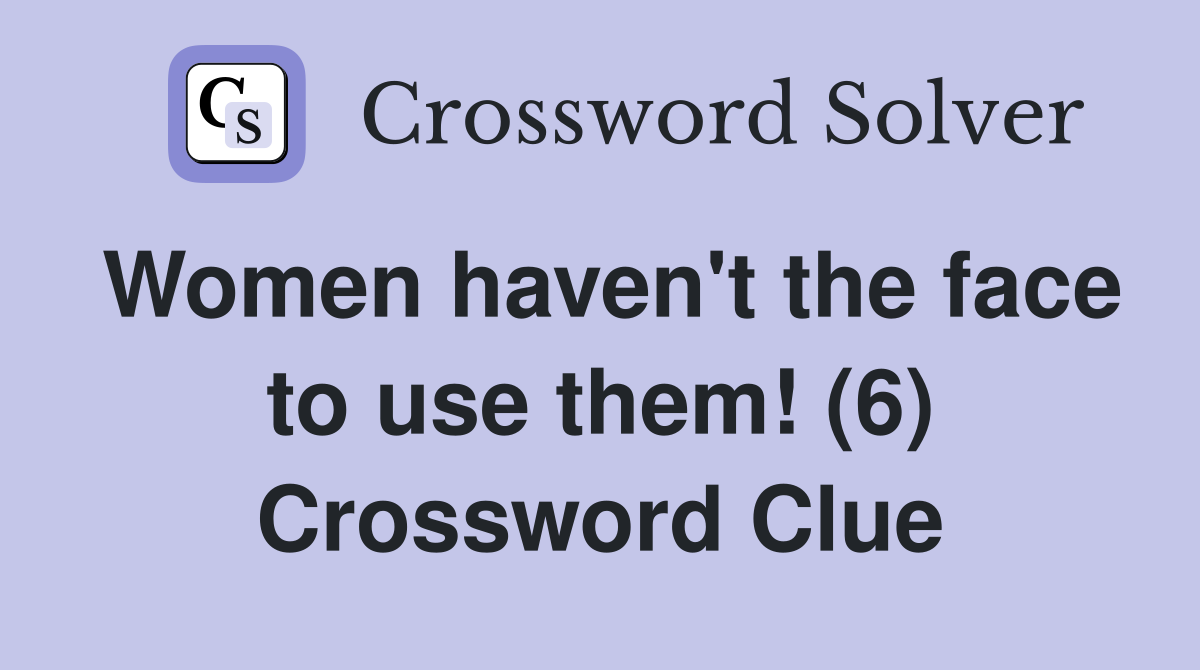 Women haven't the face to use them! (6) Crossword Clue