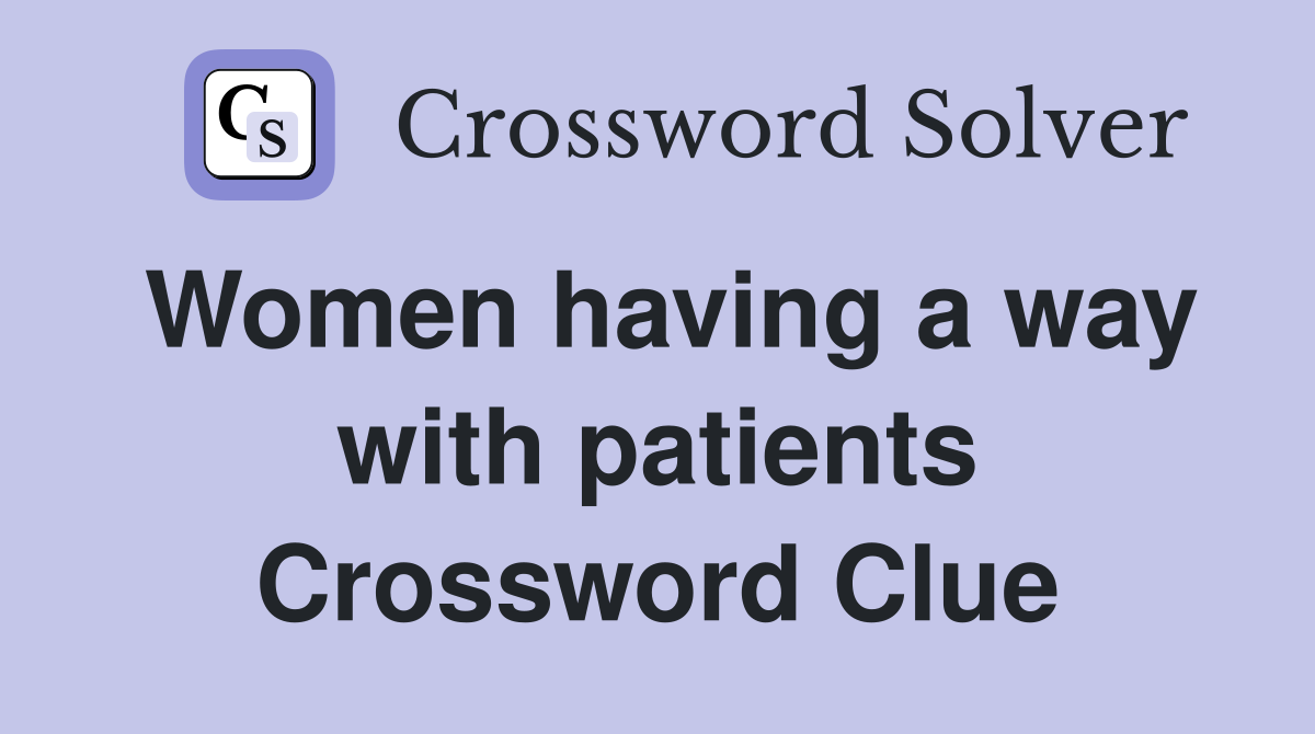 Women having a way with patients Crossword Clue