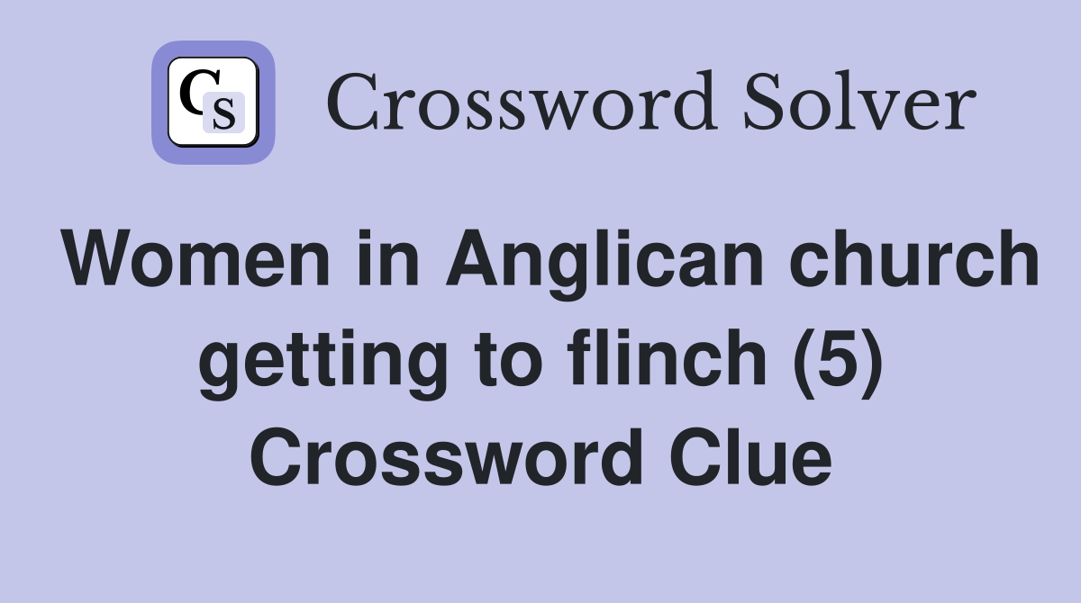 Women in Anglican church getting to flinch (5) Crossword Clue