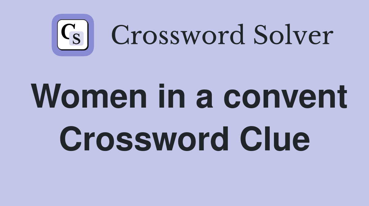 Women in a convent Crossword Clue