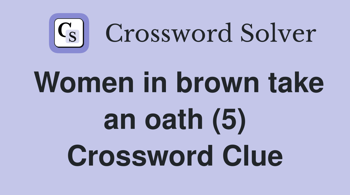 Women in brown take an oath (5) Crossword Clue